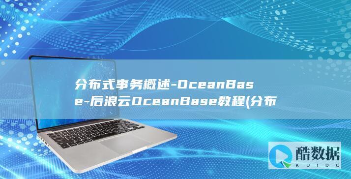 分布式事务概述-OceanBase-后浪云OceanBase教程 (分布式事务概念是什么)