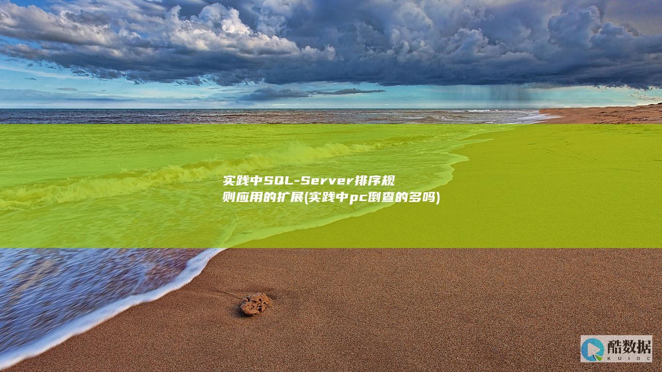 实践中SQL-Server排序规则应用的扩展 (实践中pc倒查的多吗)