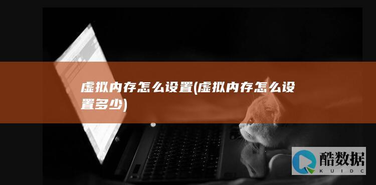虚拟内存怎么设置 (虚拟内存怎么设置多少)