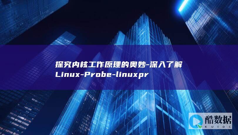 探究内核工作原理的奥妙-深入了解Linux-Probe-linuxprobe (探究内核工作的目的)