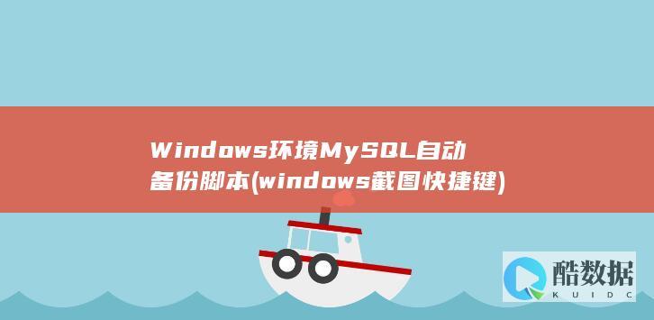 Windows环境MySQL自动备份脚本 (windows截图快捷键)