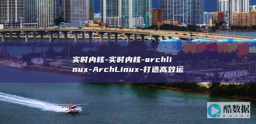 实时内核-实时内核-archlinux-ArchLinux-打造高效运行 (实时内核指南)