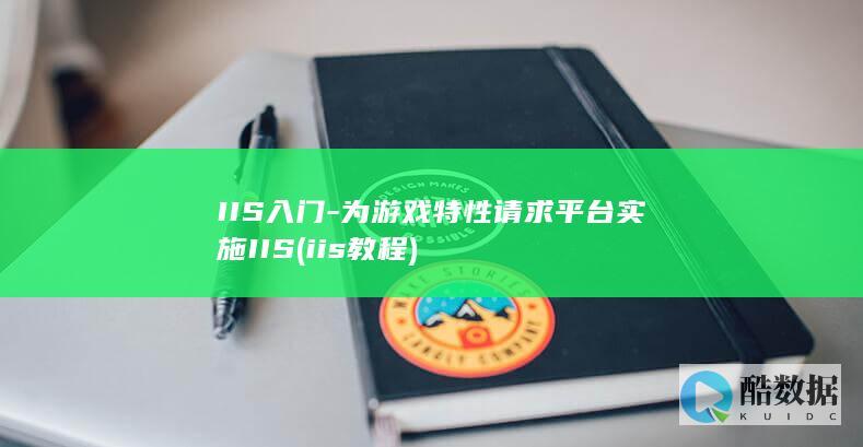 IIS入门-为游戏特性请求平台实施IIS (iis 教程)