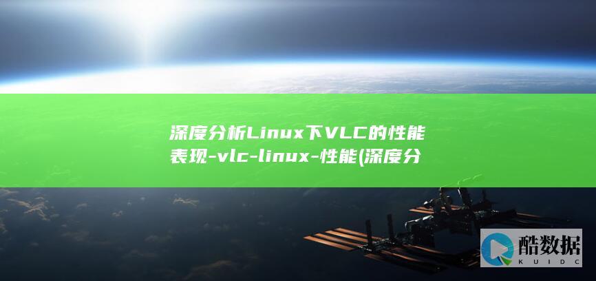 深度分析Linux下VLC的性能表现-vlc-linux-性能 (深度分析李沁和肖战)