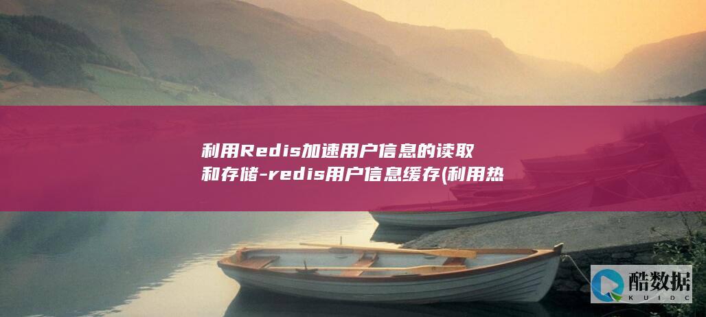 利用Redis加速用户信息的读取和存储-redis用户信息缓存 (利用热点入侵别人手机)