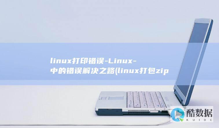linux打印错误-Linux-中的错误解决之路 (linux打包zip)