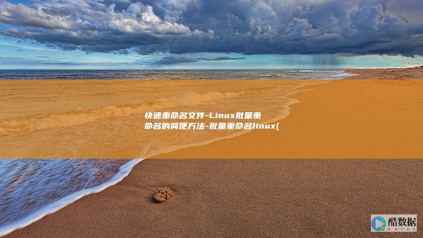 快速重命名文件-Linux批量重命名的简便方法-批量重命名linux (快速重命名文件快捷键)