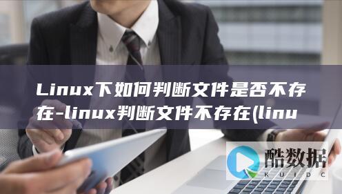 Linux下如何判断文件是否不存在-linux判断文件不存在 (linux显示隐藏的文件)