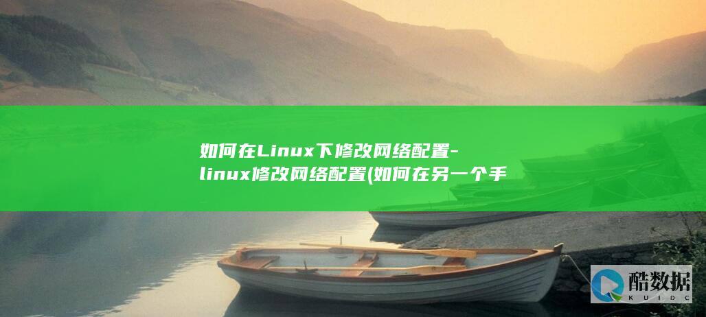 如何在Linux下修改网络配置-linux修改网络配置 (如何在另一个手机上登录微信)