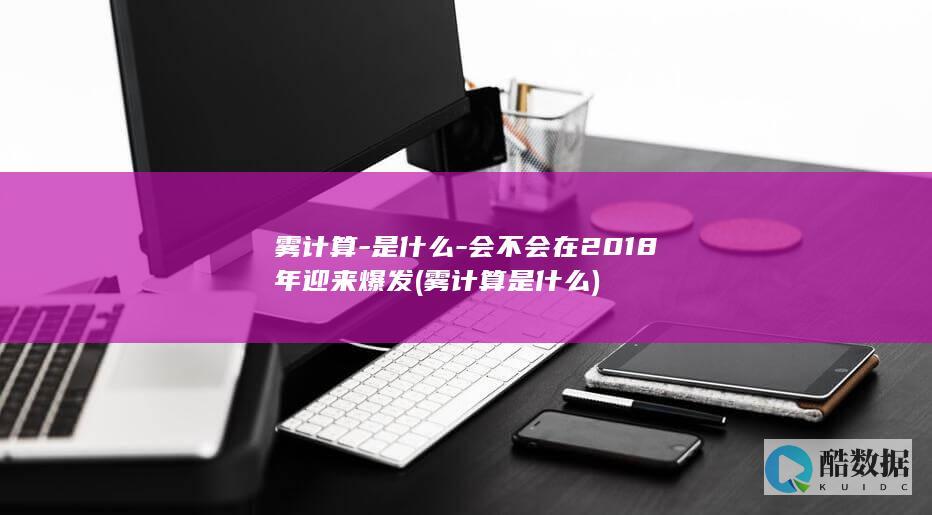 雾计算-是什么-会不会在2018年迎来爆发 (雾计算是什么)