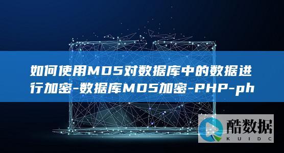 如何使用MD5对数据库中的数据进行加密-数据库MD5加密-PHP-php-数据库md5 (如何使用m档拍摄)