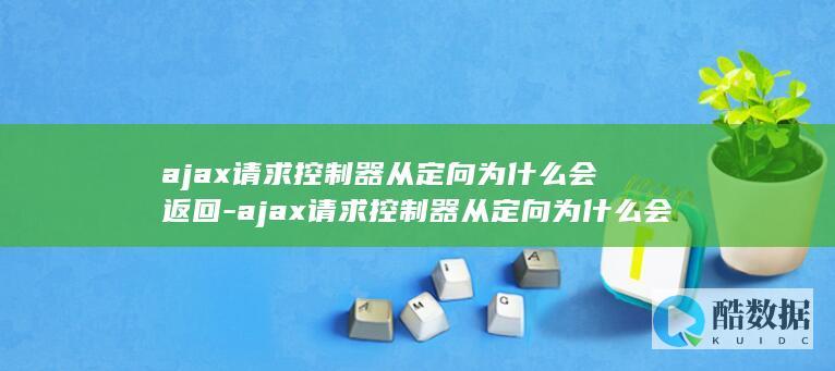 ajax请求控制器从定向为什么会返回-ajax请求控制器从定向为什么会返回数据 (jQuery ajax请求)