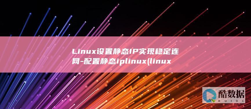 Linux设置静态IP实现稳定连网-配置静态iplinux (linux设置时间命令)