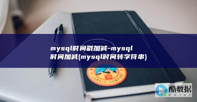 mysql时间戳加减-mysql时间加减 (mysql时间转字符串)