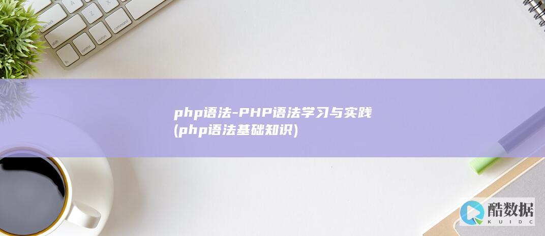 php语法-PHP语法学习与实践 (php语法基础知识)
