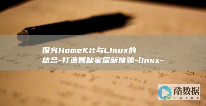 探究HomeKit与Linux的结合-打造智能家居新体验-linux-homekit (探究后面搭配什么)