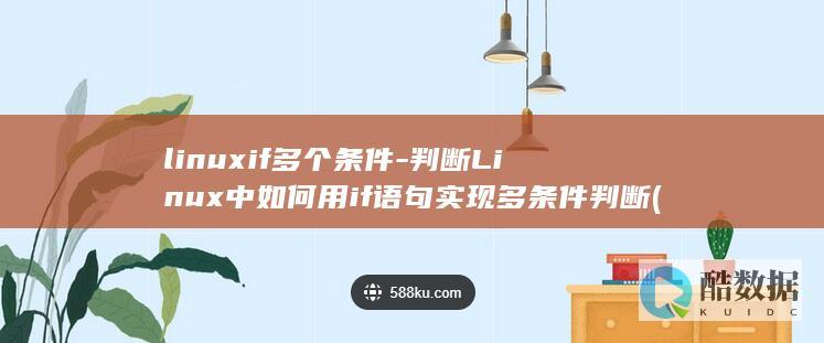 linuxif多个条件-判断Linux中如何用if语句实现多条件判断 (linuxip地址怎么设置)