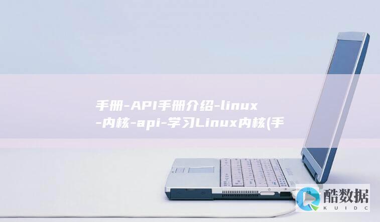 手册-API手册介绍-linux-内核-api-学习Linux内核 (手册的拼音)