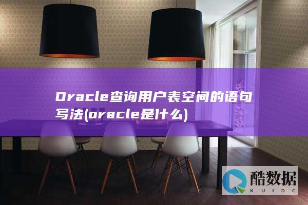Oracle查询用户表空间的语句写法 (oracle是什么)