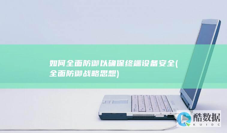 如何全面防御以确保终端设备安全 (全面防御战略思想)