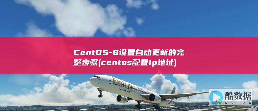 CentOS-8设置自动更新的完整步骤 (centos配置ip地址)