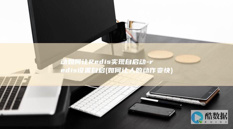 动如何让Redis实现自启动-redis设置自启 (如何让人的动作变快)
