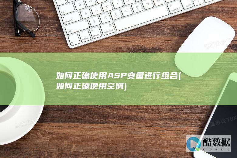 如何正确使用ASP变量进行组合 (如何正确使用空调)