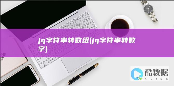 jq字符串转数组 (jq字符串转数字)