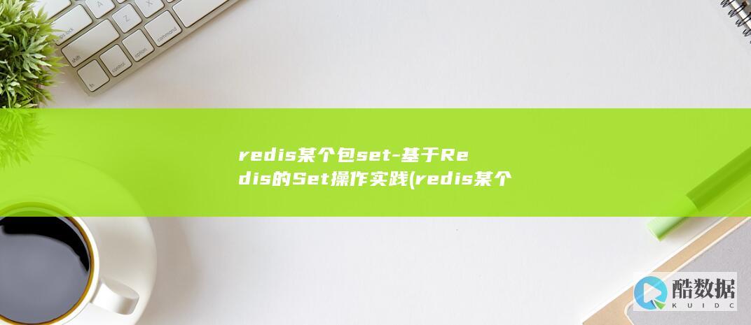 redis某个包set-基于Redis的Set操作实践 (redis某个key莫名其妙丢失)