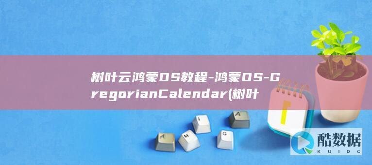 树叶云鸿蒙OS教程-鸿蒙OS-GregorianCalendar (树叶云朵图片)