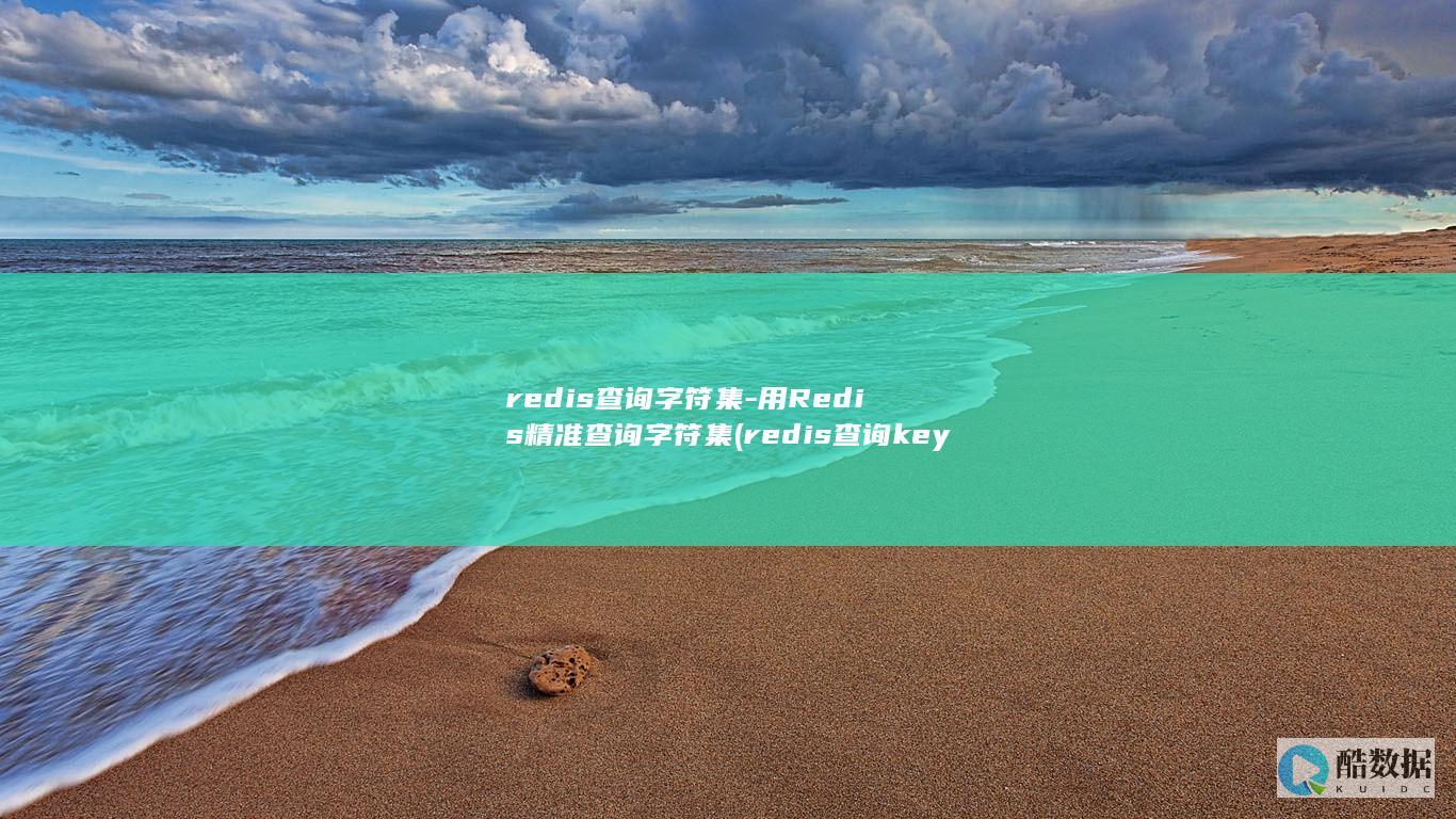 redis查询字符集-用Redis精准查询字符集 (redis查询key的值命令)