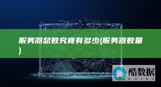 服务器总数究竟有多少 (服务器数量)