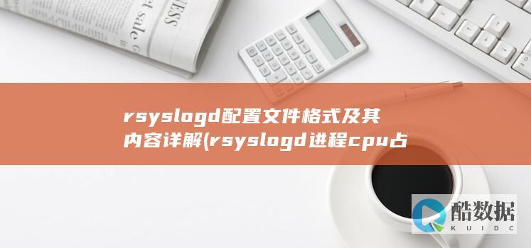 rsyslogd配置文件格式及其内容详解 (rsyslogd进程cpu占用高)