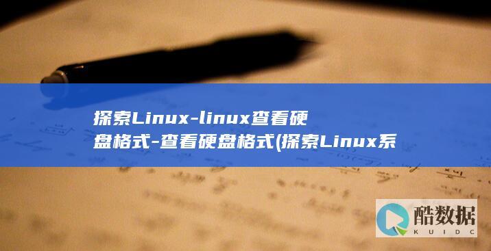 探索Linux-linux查看硬盘格式-查看硬盘格式 (探索Linux系统中的自带游戏.经典与现代的完美结合)
