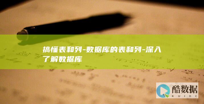 搞懂表和列-数据库的表和列-深入了解数据库