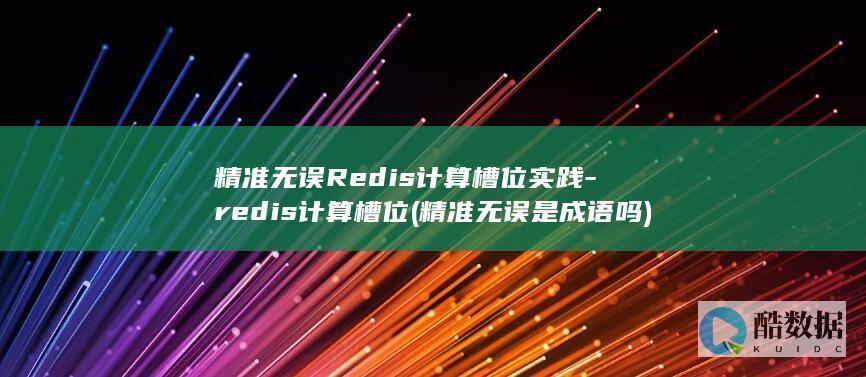 精准无误Redis计算槽位实践-redis计算槽位 (精准无误是成语吗)