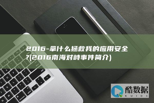 2016-拿什么拯救我的应用安全? (2016南海对峙事件简介)