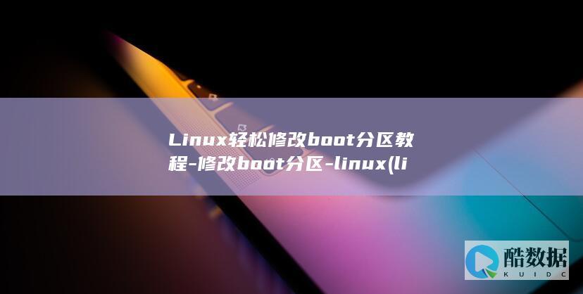Linux轻松修改boot分区教程-修改boot分区-linux (linux清除缓存命令)