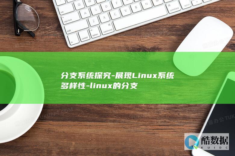 分支系统探究-展现Linux系统多样性-linux的分支