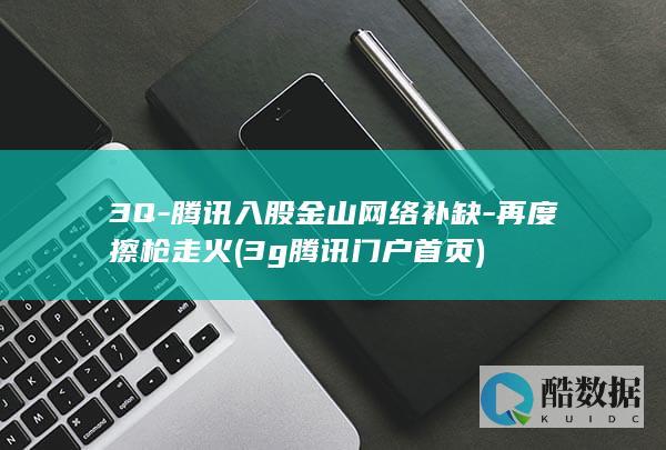3Q-腾讯入股金山网络补缺-再度擦枪走火 (3g腾讯门户首页)