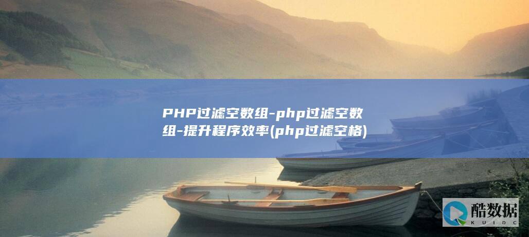 PHP过滤空数组-php过滤空数组-提升程序效率 (php过滤空格)