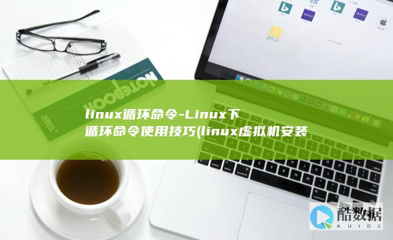 linux循环命令-Linux下循环命令使用技巧 (linux虚拟机安装教程)