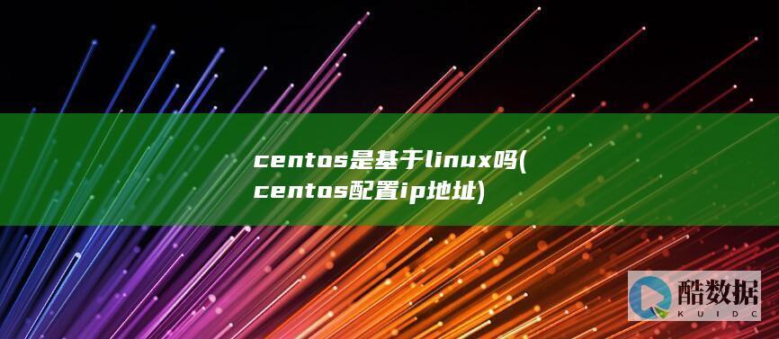 centos是基于linux吗 (centos配置ip地址)