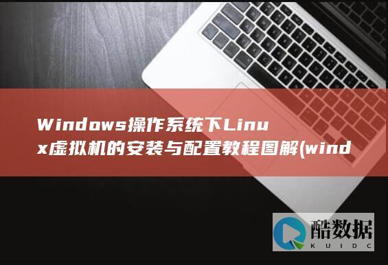 Windows操作系统下Linux虚拟机的安装与配置教程图解 (windows截图快捷键)