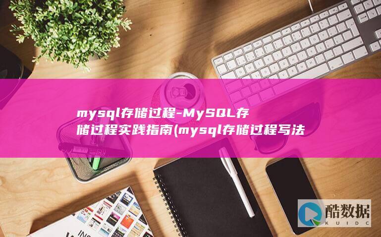 mysql存储过程-MySQL存储过程实践指南 (mysql存储过程写法和调用)