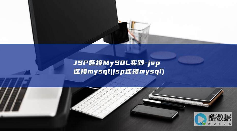 JSP连接MySQL实践-jsp连接mysql (jsp连接mysql)