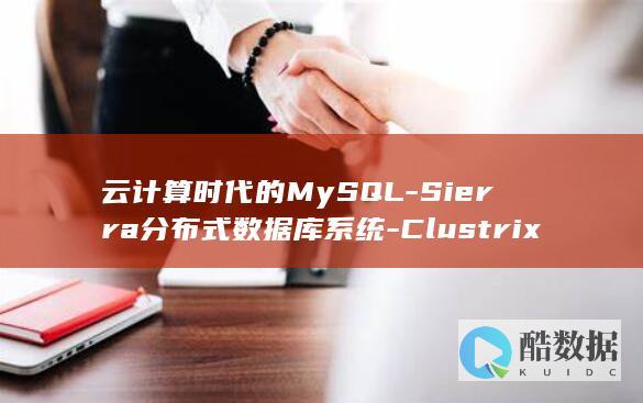 云计算时代的MySQL-Sierra分布式数据库系统-Clustrix (云计算时代的云是指什么)
