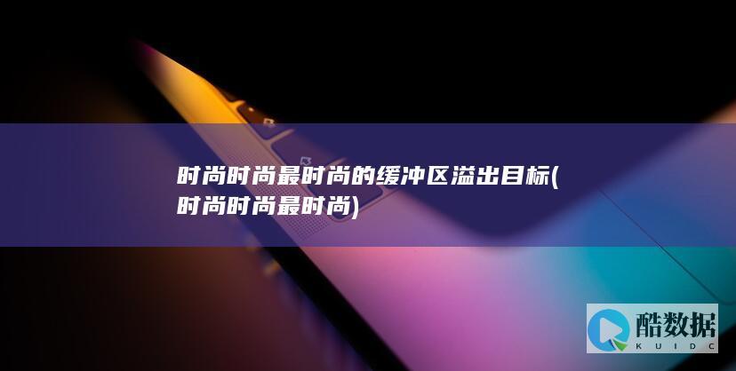 时尚时尚最时尚的缓冲区溢出目标 (时尚时尚最时尚)