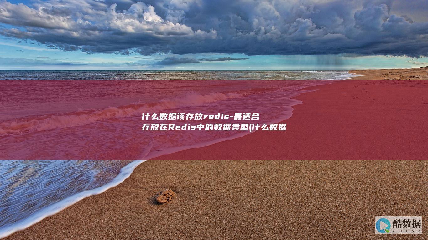 什么数据该存放redis-最适合存放在Redis中的数据类型 (什么数据该存放在c盘)