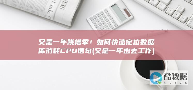 又是一年跳槽季！如何快速定位数据库消耗CPU语句 (又是一年出去工作)